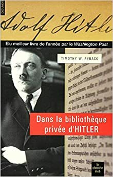 Dans La Bibliothèque Privée D'hitlerles Livres Qui Ont Modelé Sa Vie by Timothy W. Ryback, Gilles Morris-Dumoulin