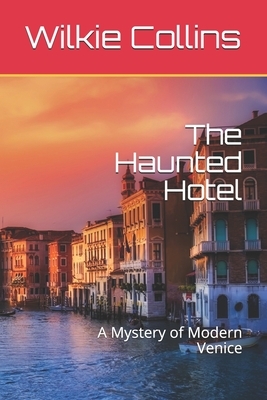 The Haunted Hotel: A Mystery of Modern Venice by Wilkie Collins