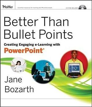 Better Than Bullet Points: Creating Engaging e-Learning with PowerPoint by Jane Bozarth, Jane Bozarth