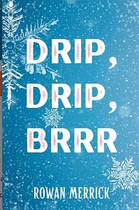 Drip, Drip, Brrr  by Rowan Merrick