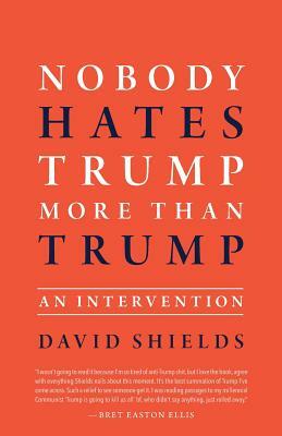 Nobody Hates Trump More Than Trump: An Intervention by David Shields