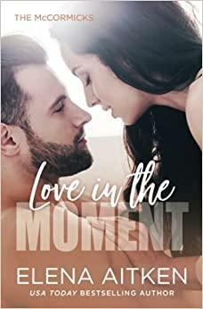 Love in the Moment (The McCormicks) by Elena Aitken