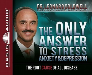 The Only Answer to Stress, Anxiety & Depression: The Root Cause of All Disease by Leonard Coldwell