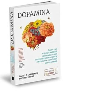 Dopamina. Despre cum o singură moleculă din creierul nostru controlează iubirea, sexul și creativitatea – și va hotărî soarta omenirii by Daniel Z. Lieberman, Michael E. Long