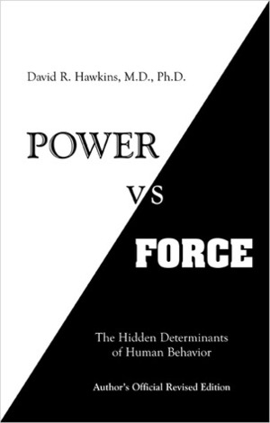 Power Vs Force: The Hidden Determinants of Human Behavior by David R. Hawkins