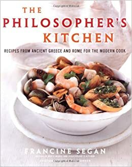 The Philosopher's Kitchen: Recipes from Ancient Greece and Rome for the Modern Cook by Francine Segan