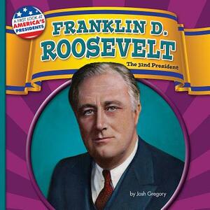 Franklin D. Roosevelt: The 32nd President by Josh Gregory