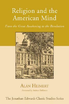 Religion and the American Mind: From the Great Awakening to the Revolution by Alan Heimert