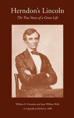 Herndon's Lincoln: The True Story of a Great Life by William Herndon