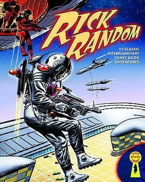 Rick Random: Space Detective: 10 Classic Interplanetary Comic Book Adventures by Steve Holland