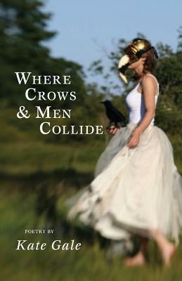 Where Crows and Men Collide by Kate Gale