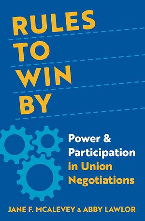 Rules to Win by: Power and Participation in Union Negotiations by Jane F. McAlevey