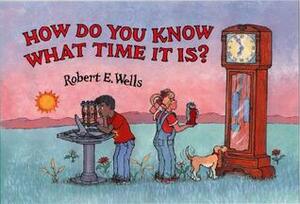 How Do You Know What Time It Is? by Robert E. Wells