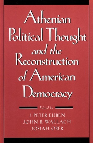 Athenian Political Thought and the Reconstitution of American Democracy by Jennifer Roberts, J. Peter Euben, Sheldon S. Wolin, Ellen Meiksins Wood, Barry S. Strauss, Christopher Rocco, Ann M. Lane, Josiah Ober, Warren J. Lane, Kurt A. Raaflaub, Charles W. Hedrick Jr., John R. Wallach, Susan Sara Monoson