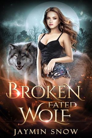Broken Fated Wolf: A Rejected Mate Second Chance Paranormal Werewolf Shifter Romance by Jaymin Snow, Jaymin Snow