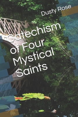 Catechism of Four Mystical Saints by Dusty Rose