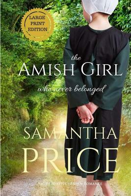 The Amish Girl Who Never Belonged LARGE PRINT by Samantha Price