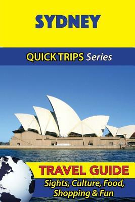 Sydney Travel Guide (Quick Trips Series): Sights, Culture, Food, Shopping & Fun by Jennifer Kelly
