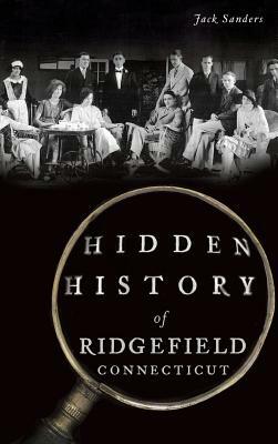 Hidden History of Ridgefield, Connecticut by Jack Sanders