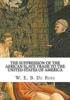 The Suppression of the African Slave Trade to the United States of America by W.E.B. Du Bois