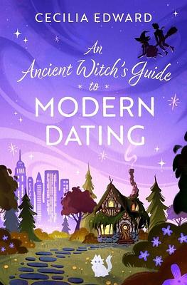 An Ancient Witch's Guide to Modern Dating by Cecilia Edward