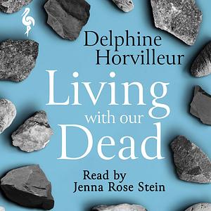 Living with Our Dead: On Loss and Consolation by Delphine Horvilleur