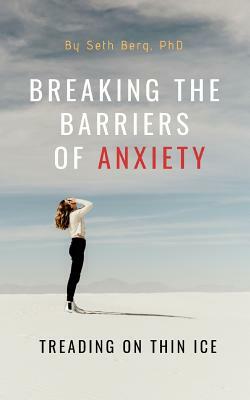 Breaking the Barriers of Anxiety: Treading on Thin Ice by Seth Berg