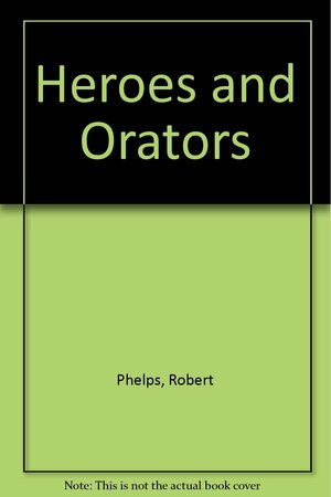 Heroes and Orators by Robert Phelps
