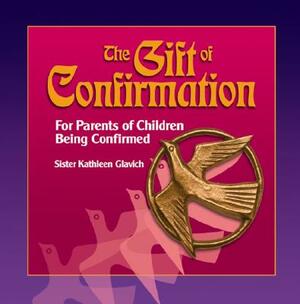 The Gift of Confirmation: For Parents of Children Being Confirmed by Mary Kathleen Glavich