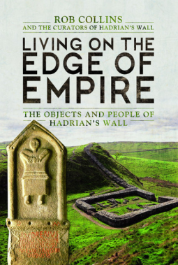 Living on the Edge of Empire: The Objects and People of Hadrian's Wall by Jane Laskey, Dr Frances McIntosh, Tim Padley, Rob Collins, Barbara Birley, Andrew Parkin, Alexandra Croom, Elsa Price