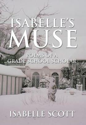 Isabelle's Muse: Poems of a Grade School Scholar by Isabelle Scott