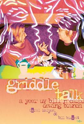 Griddle Talk: A Yeer Uv Bill N Carol Dewing Brunch by Carol Malyon, Bill Bissett