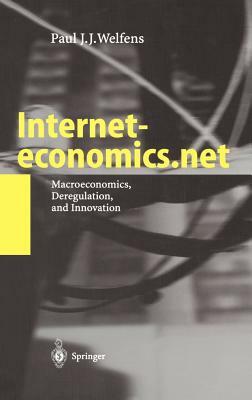 Interneteconomics.Net: Macroeconomics, Deregulation, and Innovation by Paul J. J. Welfens