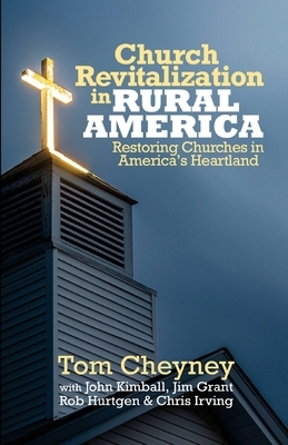 Church Revitalization in Rural America: Restoring Churches in America's Heartland by John Kimball, Rob Hurtgen, Jim Grant