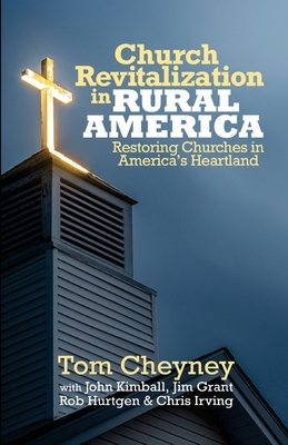 Church Revitalization in Rural America: Restoring Churches in America's Heartland by Rob Hurtgen, Jim Grant, John Kimball