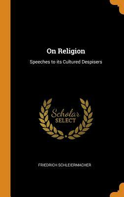 On Religion: Speeches to Its Cultured Despisers by Friedrich Schleiermacher