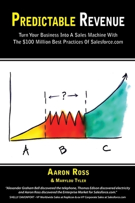 Predictable Revenue: Turn Your Business Into a Sales Machine with the $100 Million Best Practices of Salesforce.com by Marylou Tyler, Aaron Ross