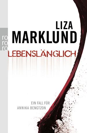 Lebenslänglich: Ein Fall für Annika Bengtzon by Liza Marklund