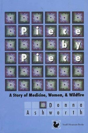 Piece by Piece: A Story of Medicine, Women, &amp; Wildfire by Donna Ashworth