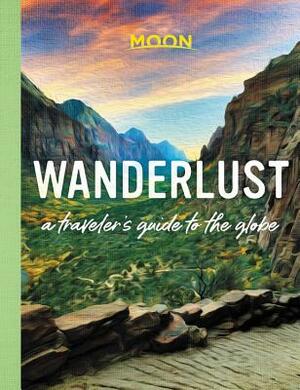 Wanderlust: A Traveler's Guide to the Globe by Moon Travel Guides