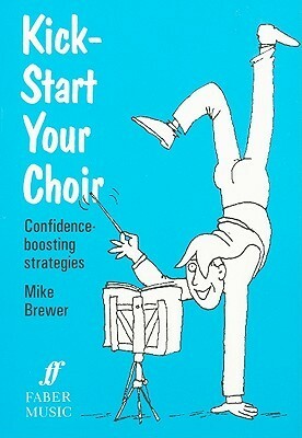 Kick-Start Your Choir: Confidence-Boosting Strategies by Mike Brewer