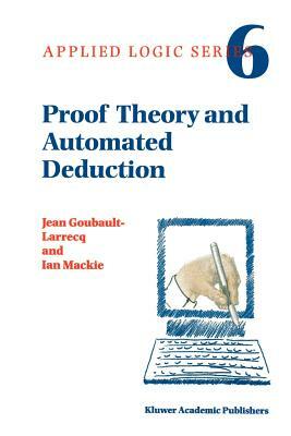 Proof Theory and Automated Deduction by J. Goubault-Larrecq, I. MacKie, Jean Goubault-Larrecq