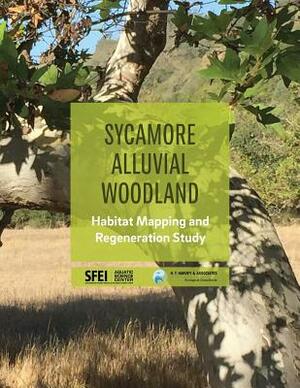 Sycamore Alluvial Woodland: Habitat Mapping and Regeneration Study by Steve Hagerty, Julie Beagle, Amy Richey