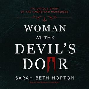 Woman at the Devil's Door: The Untold Story of the Hampstead Murderess by Sarah Beth Hopton