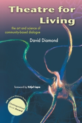 Theatre for Living: The Art and Science of Community-Based Dialogue by David Diamond