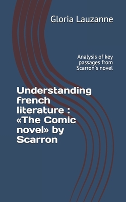 Understanding french literature: The Comic novel by Scarron: Analysis of key passages from Scarron's novel by Gloria Lauzanne