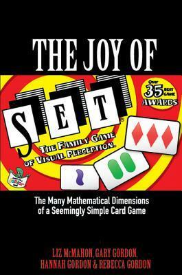 The Joy of Set: The Many Mathematical Dimensions of a Seemingly Simple Card Game by Rebecca Gordon, Gary Gordon, Liz McMahon, Hannah Gordon