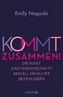 Kommt zusammen!: Die Kunst (und Wissenschaft!) sexuell erfüllter Beziehungen | So macht Sex in Langzeitbeziehungen immernoch Spaß! by Emily Nagoski