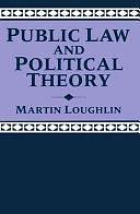 Public Law and Political Theory by Martin Loughlin, Professor of Public Law Martin Loughlin