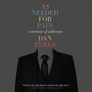 As Needed for Pain: A Memoir of Addiction by Dan Peres